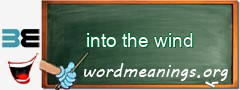 WordMeaning blackboard for into the wind